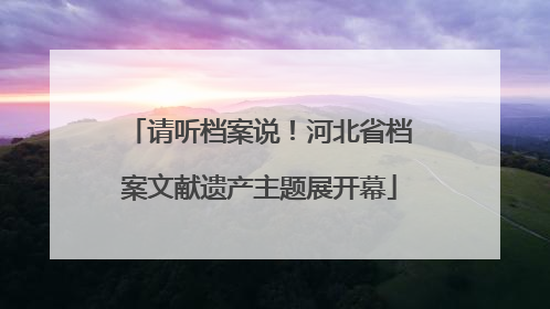 请听档案说！河北省档案文献遗产主题展开幕