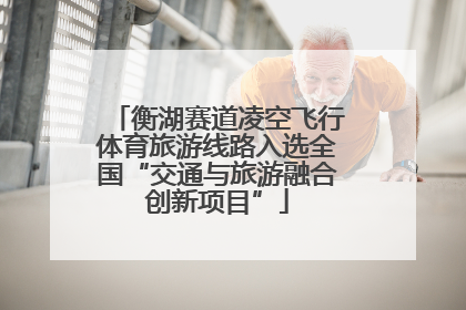 衡湖赛道凌空飞行体育旅游线路入选全国“交通与旅游融合创新项目”