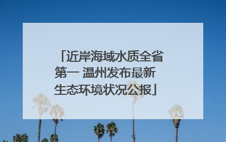 近岸海域水质全省第一 温州发布最新生态环境状况公报
