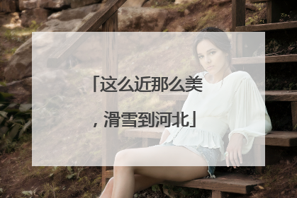这么近那么美，滑雪到河北