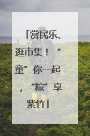 赏民乐、逛市集！“童”你一起，“粽”享紫竹