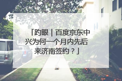 趵眼｜百度京东中兴为何一个月内先后来济南签约？