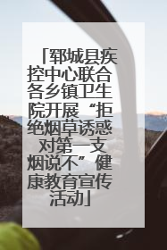郓城县疾控中心联合各乡镇卫生院开展“拒绝烟草诱惑 对第一支烟说不”健康教育宣传活动