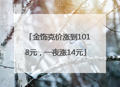 金饰克价涨到1018元，一夜涨14元