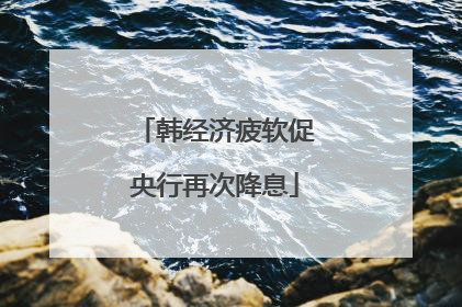 韩经济疲软促央行再次降息