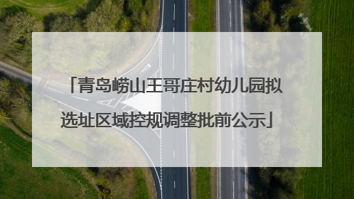 青岛崂山王哥庄村幼儿园拟选址区域控规调整批前公示