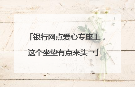 银行网点爱心专座上，这个坐垫有点来头→