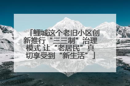 鲤城这个老旧小区创新推行“三三制”治理模式 让“老居民”真切享受到“新生活”