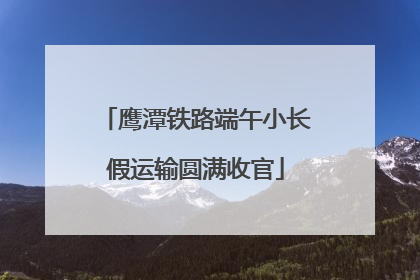 鹰潭铁路端午小长假运输圆满收官