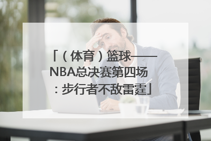 （体育）篮球——NBA总决赛第四场：步行者不敌雷霆