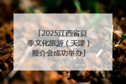 2025江西省夏季文化旅游（天津）推介会成功举办