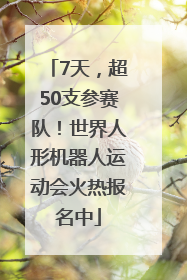 7天，超50支参赛队！世界人形机器人运动会火热报名中
