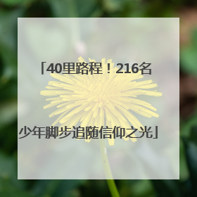 40里路程！216名少年脚步追随信仰之光