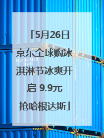 5月26日京东全球购冰淇淋节冰爽开启 9.9元抢哈根达斯