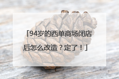 94岁的西单商场闭店后怎么改造？定了！