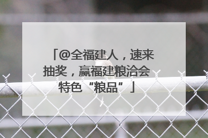 @全福建人，速来抽奖，赢福建粮洽会特色“粮品”