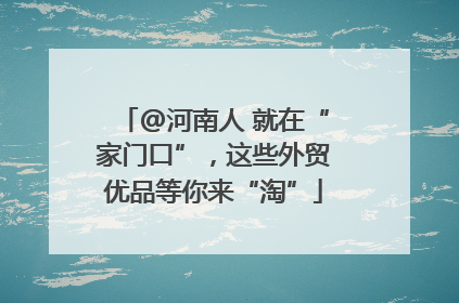 @河南人 就在“家门口”，这些外贸优品等你来“淘”